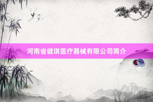 河南省健琪医疗器械有限公司简介